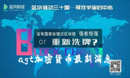 AGT加密货币最新消息及其在中的重要性