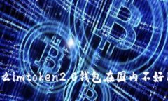 为什么imtoken2.0钱包在国内不好用了？