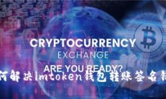 如何解决imtoken钱包转账签名错误