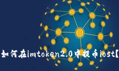 如何在imtoken2.0中提币iost？