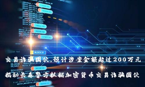 交易诈骗团伙，预计涉案金额超过200万元

揭秘长春警方抓捕加密货币交易诈骗团伙