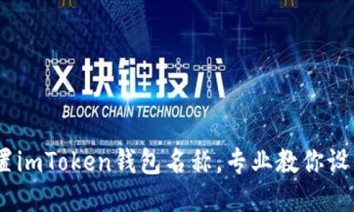 如何正确设置imToken钱包名称，专业教你设置钱包名称 