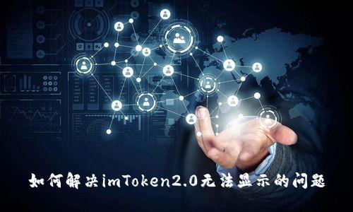 如何解决imToken2.0无法显示的问题