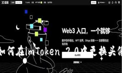 如何在imToken 2.0中更换头像