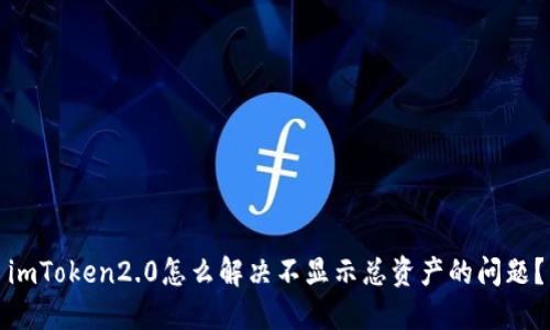 imToken2.0怎么解决不显示总资产的问题？