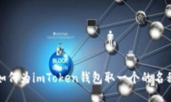 如何为imToken钱包取一个的名称