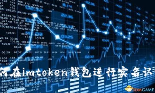 如何在imtoken钱包进行实名认证？