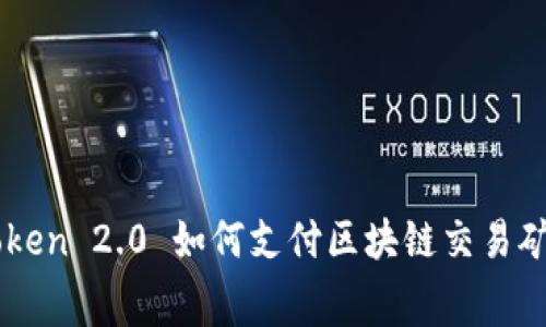 imToken 2.0 如何支付区块链交易矿工费