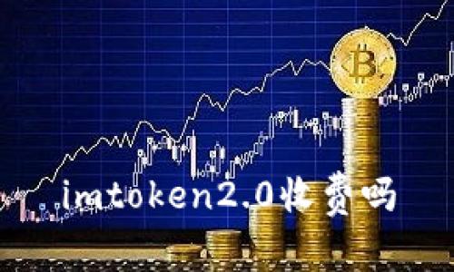 imtoken2.0收费吗