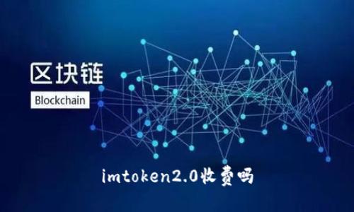imtoken2.0收费吗
