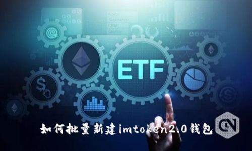 如何批量新建imtoken2.0钱包