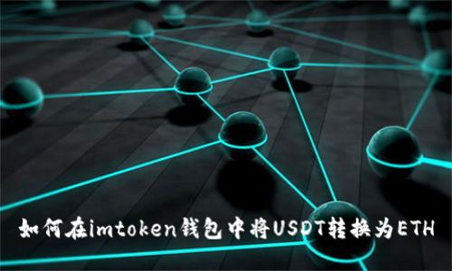 如何在imtoken钱包中将USDT转换为ETH