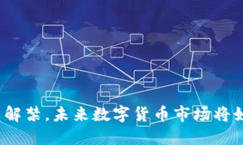 加密货币解禁,未来数字货币市场将如何发展?