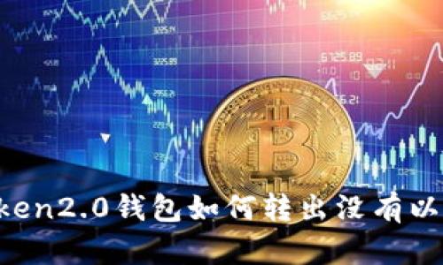 imToken2.0钱包如何转出没有以太坊？