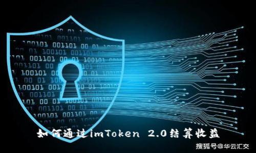 如何通过imToken 2.0结算收益