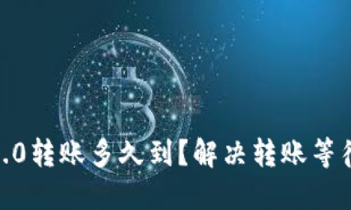 imToken2.0转账多久到？解决转账等待时间疑惑