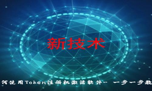 如何使用Token注册机激活软件- 一步一步教你