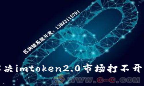 如何解决imtoken2.0市场打不开的问题