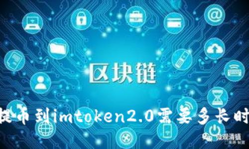 51提币到imtoken2.0需要多长时间？
