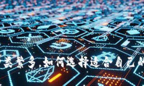 加密货币种类繁多，如何选择适合自己的数字货币？