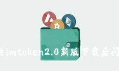 如何解决imtoken2.0新版下载后闪退问题？