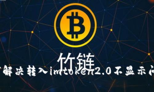 如何解决转入imtoken2.0不显示问题？