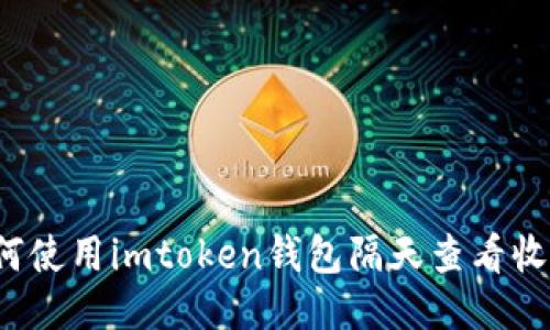 如何使用imtoken钱包隔天查看收益？