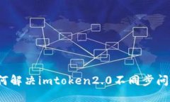 如何解决imtoken2.0不同步问题？