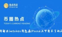 如何解决imtoken钱包在iPhone上下载不了的问题