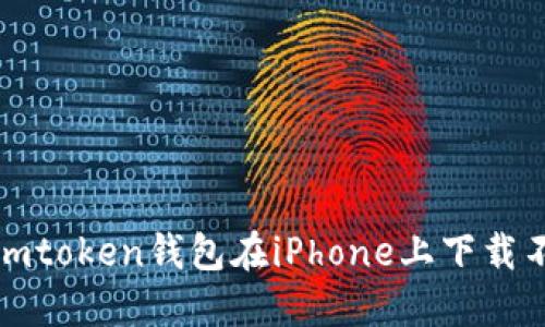 如何解决imtoken钱包在iPhone上下载不了的问题