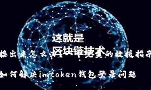 接出来怎么办？一个完美的救援指南

如何解决imtoken钱包登录问题