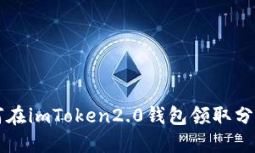 如何在imToken2.0钱包领取分叉币