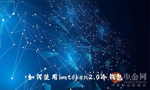 如何使用imtoken2.0冷钱包