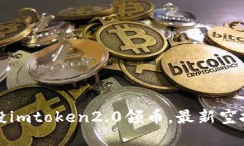 项目方空投imtoken2.0领币，最新空投活动详情