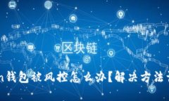 imtoken钱包被风控怎么办？解决方法详细分析