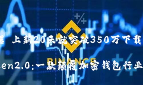 量火爆 上新20天就突破350万下载！

imToken2.0：一款颠覆加密钱包行业的App