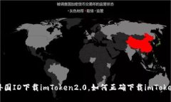 不要外国ID下载imToken2.0，如何正确下载imToken2.0？