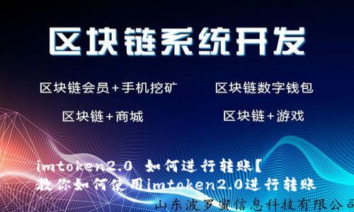 imtoken2.0 如何进行转账？
教你如何使用imtoken2.0进行转账