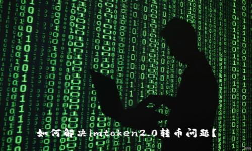 如何解决imtoken2.0转币问题？