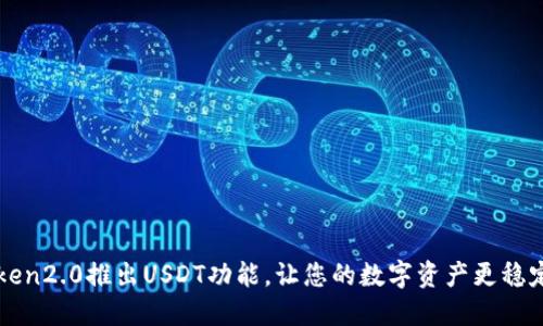 imToken2.0推出USDT功能，让您的数字资产更稳定安全