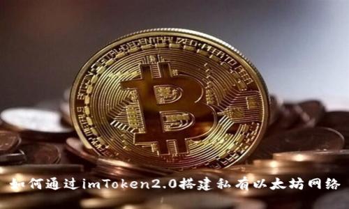 如何通过imToken2.0搭建私有以太坊网络
