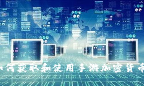 如何获取和使用手游加密货币？