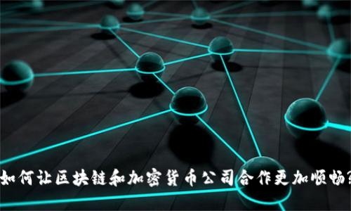 如何让区块链和加密货币公司合作更加顺畅?