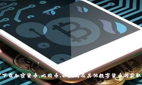 如何下载加密货币，比特币、以太坊及其他数字货币的获取方法