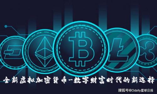 全新虚拟加密货币-数字财富时代的新选择