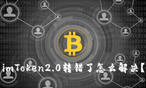 imToken2.0转错了怎么解决？