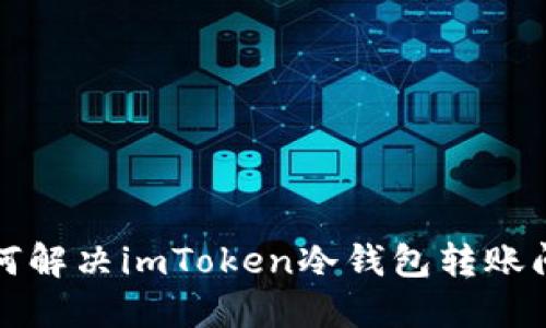 如何解决imToken冷钱包转账问题