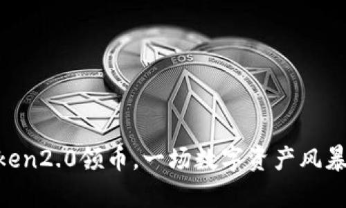 空投imtoken2.0领币，一场数字资产风暴即将来袭！