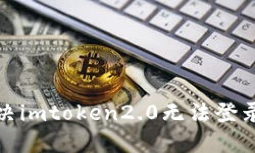 如何解决imtoken2.0无法登录的问题
