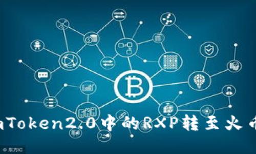 如何将imToken2.0中的RXP转至火币交易所？